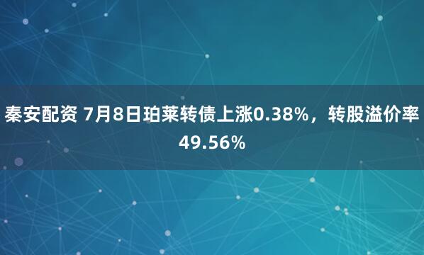 秦安配资 7月8日珀莱转债上涨0.38%，转股溢价率49.56%